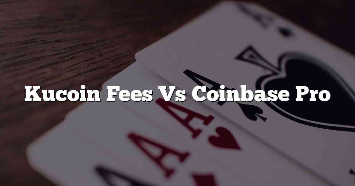 Kucoin Fees Vs Coinbase Pro