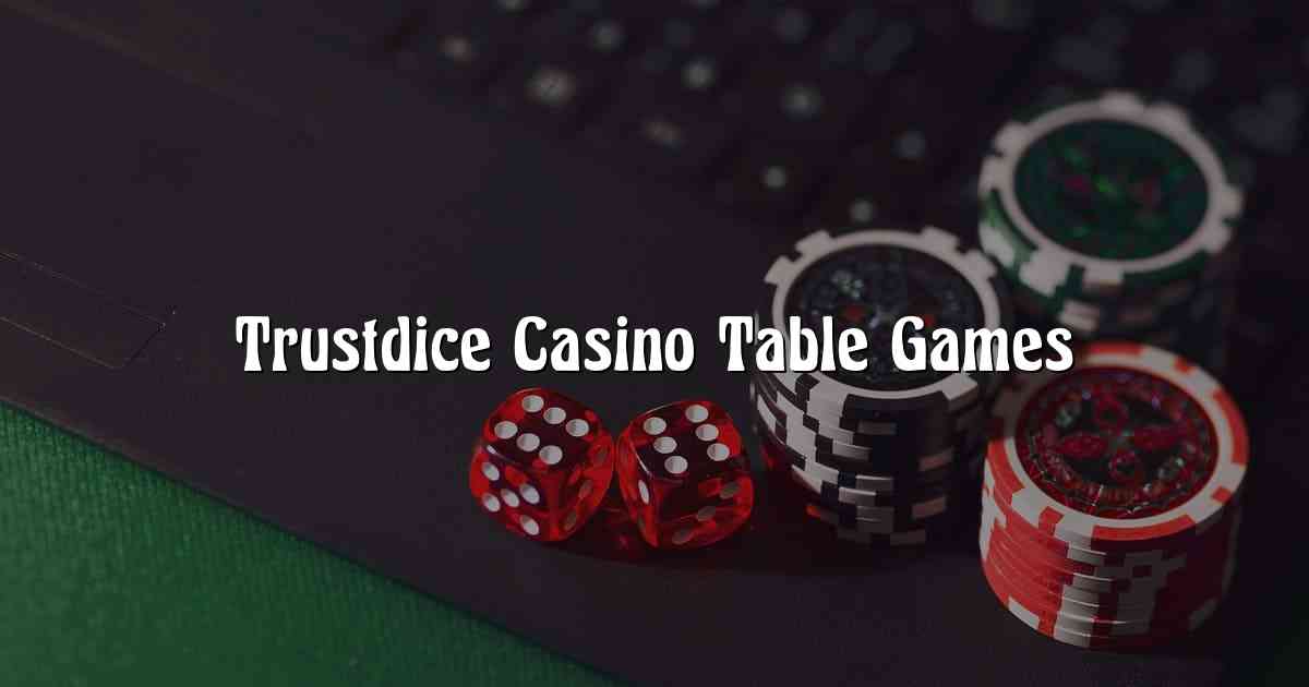 Trustdice Casino Table Games